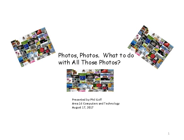 Photos, Photos. What to do with All Those Photos? Presented by Phil Goff Area