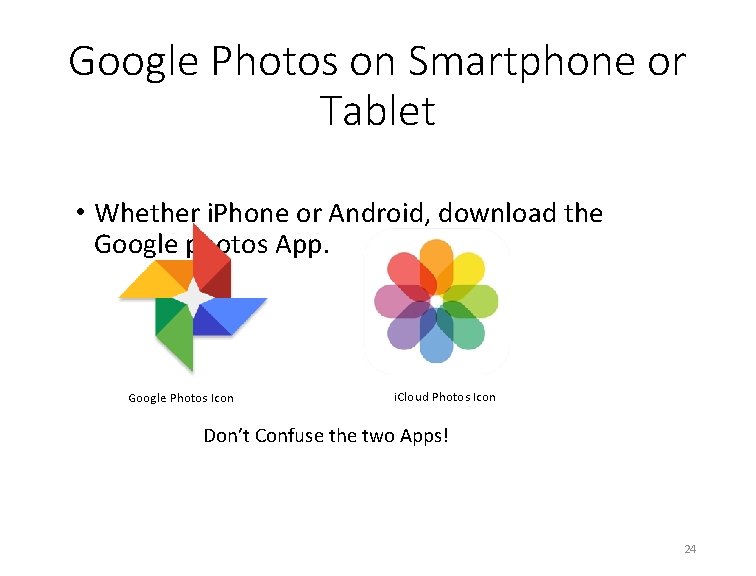 Google Photos on Smartphone or Tablet • Whether i. Phone or Android, download the