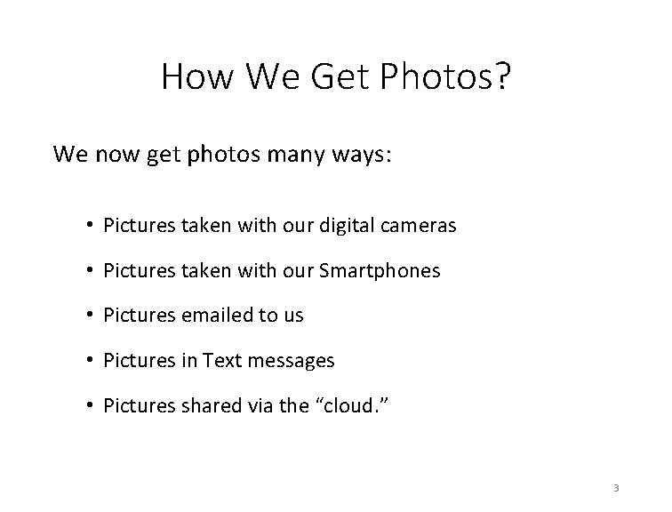 How We Get Photos? We now get photos many ways: • Pictures taken with