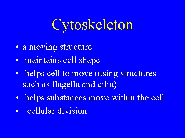 Cytoskeleton • a moving structure • maintains cell shape • helps cell to move