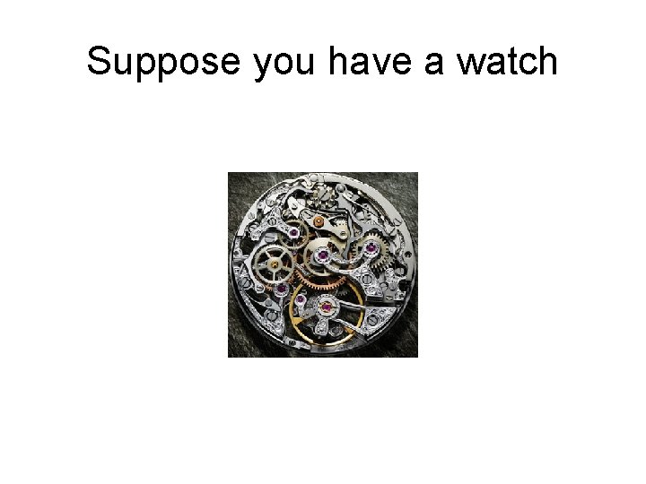 Suppose you have a watch 