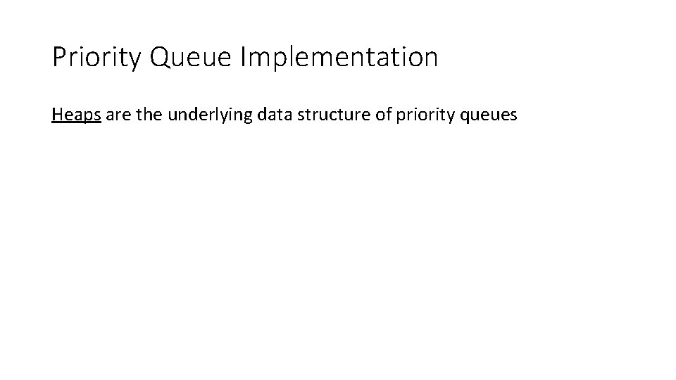 Priority Queue Implementation Heaps are the underlying data structure of priority queues 