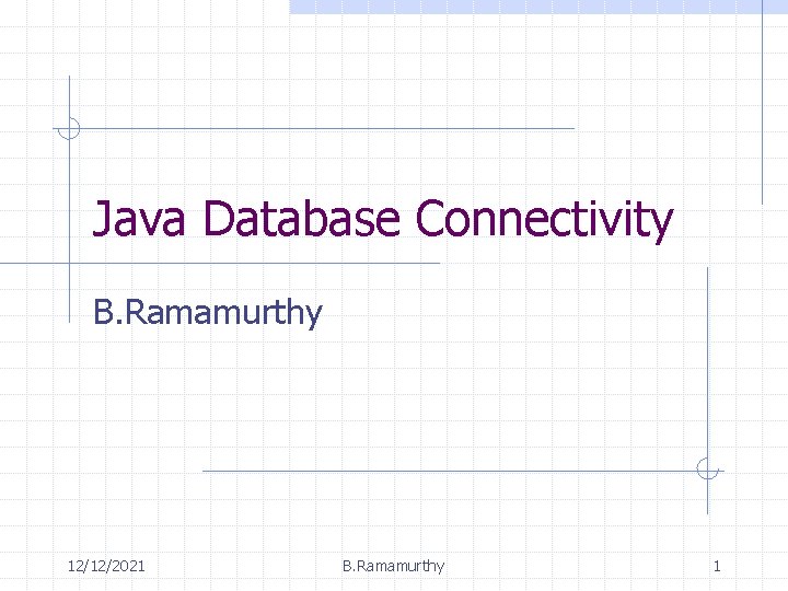 Java Database Connectivity B. Ramamurthy 12/12/2021 B. Ramamurthy 1 