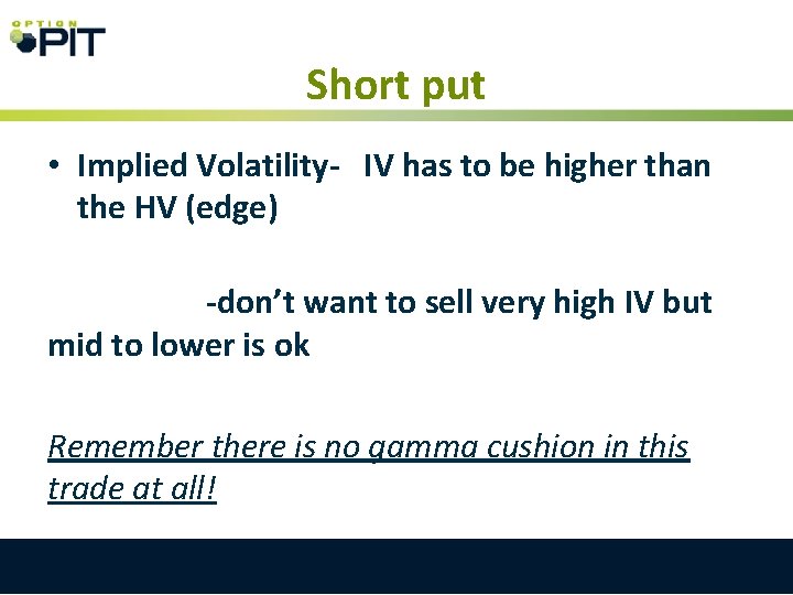 Short put • Implied Volatility- IV has to be higher than the HV (edge)