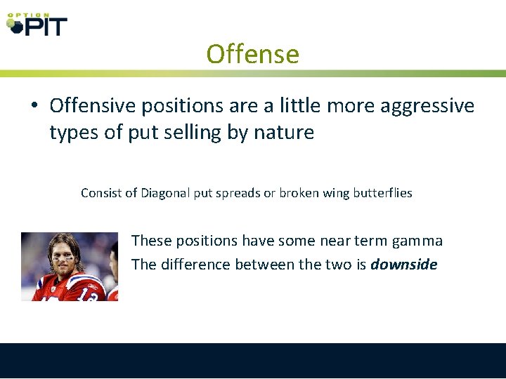 Offense • Offensive positions are a little more aggressive types of put selling by