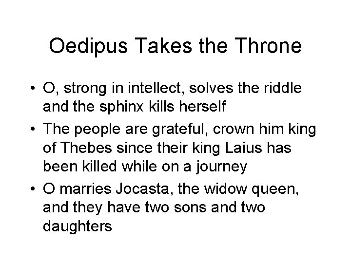 Oedipus Takes the Throne • O, strong in intellect, solves the riddle and the