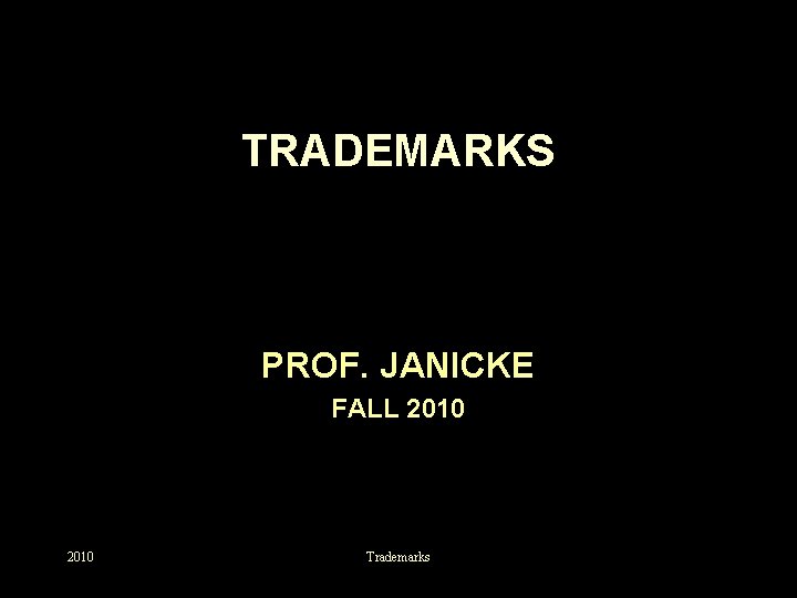 TRADEMARKS PROF. JANICKE FALL 2010 Trademarks 