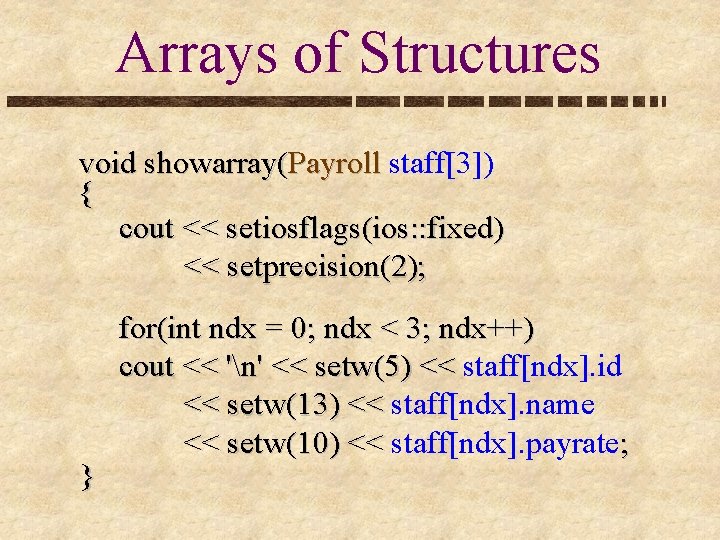 Arrays of Structures void showarray(Payroll staff[3]) { cout << setiosflags(ios: : fixed) << setprecision(2);