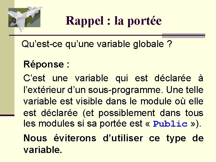 Rappel : la portée Qu’est-ce qu’une variable globale ? Réponse : C’est une variable