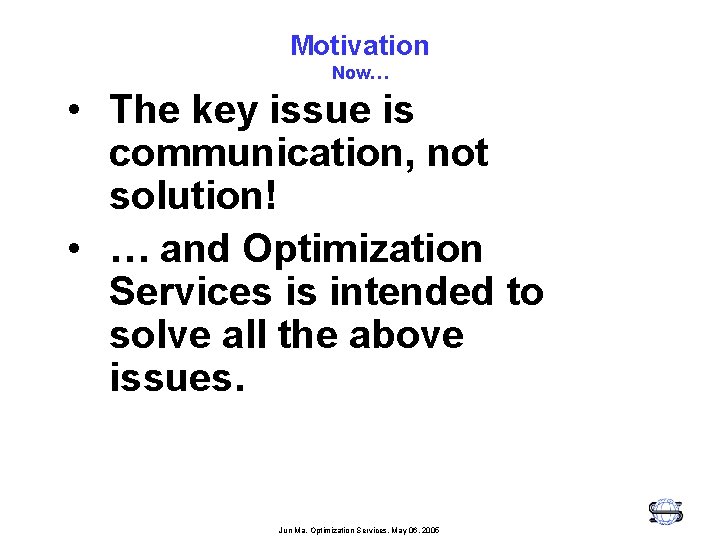 Motivation Now… • The key issue is communication, not solution! • … and Optimization