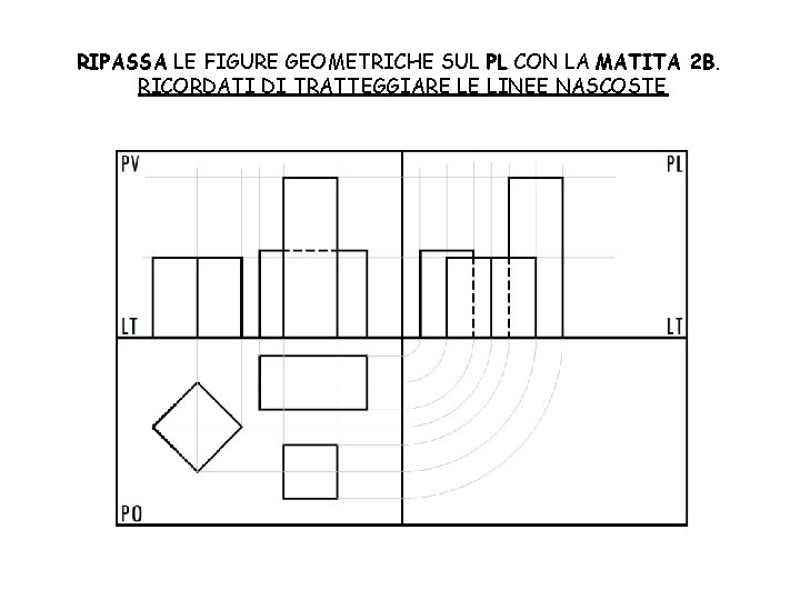 RIPASSA LE FIGURE GEOMETRICHE SUL PL CON LA MATITA 2 B. RICORDATI DI TRATTEGGIARE