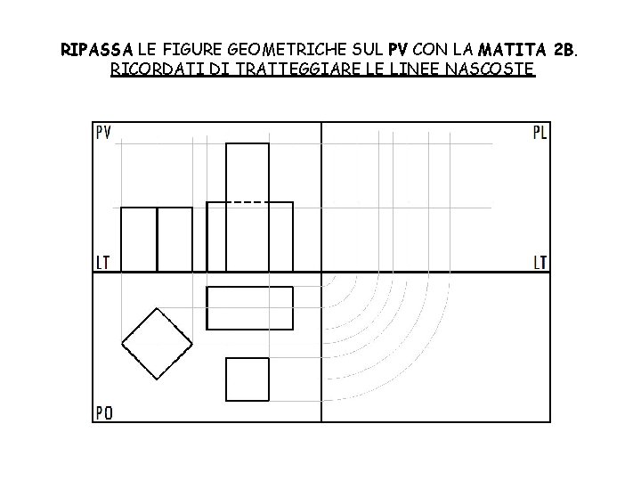 RIPASSA LE FIGURE GEOMETRICHE SUL PV CON LA MATITA 2 B. RICORDATI DI TRATTEGGIARE