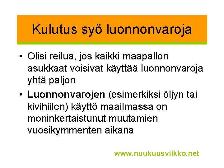 Kulutus syö luonnonvaroja • Olisi reilua, jos kaikki maapallon asukkaat voisivat käyttää luonnonvaroja yhtä