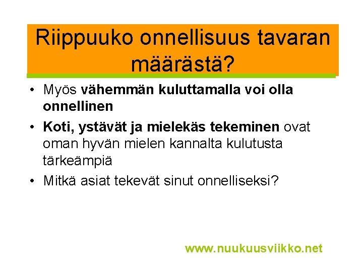 Riippuuko onnellisuus tavaran määrästä? • Myös vähemmän kuluttamalla voi olla onnellinen • Koti, ystävät