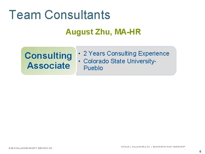 Lead Consultants Team Consultants August Zhu, MA-HR Consulting Associate © 2014 GALLAGHER BENEFIT SERVICES,
