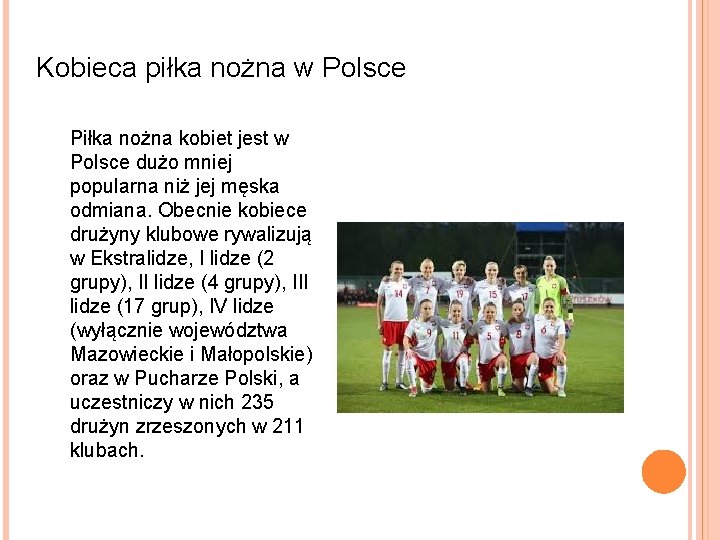 Kobieca piłka nożna w Polsce Piłka nożna kobiet jest w Polsce dużo mniej popularna