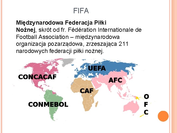 FIFA Międzynarodowa Federacja Piłki Nożnej, skrót od fr. Fédération Internationale de Football Association –