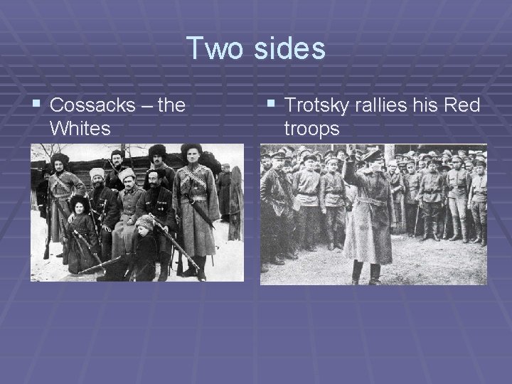 Two sides § Cossacks – the Whites § Trotsky rallies his Red troops 