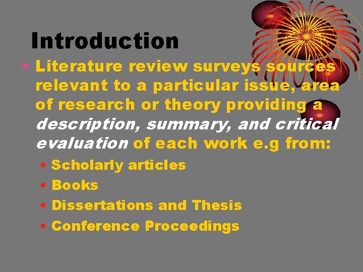 Introduction • Literature review surveys sources relevant to a particular issue, area of research