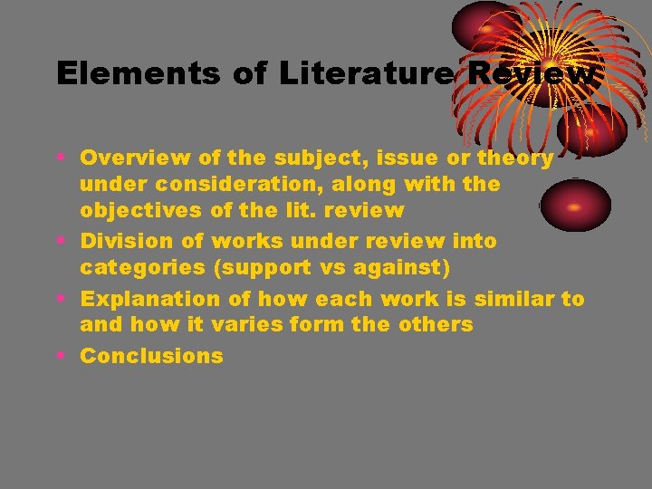 Elements of Literature Review • Overview of the subject, issue or theory under consideration,