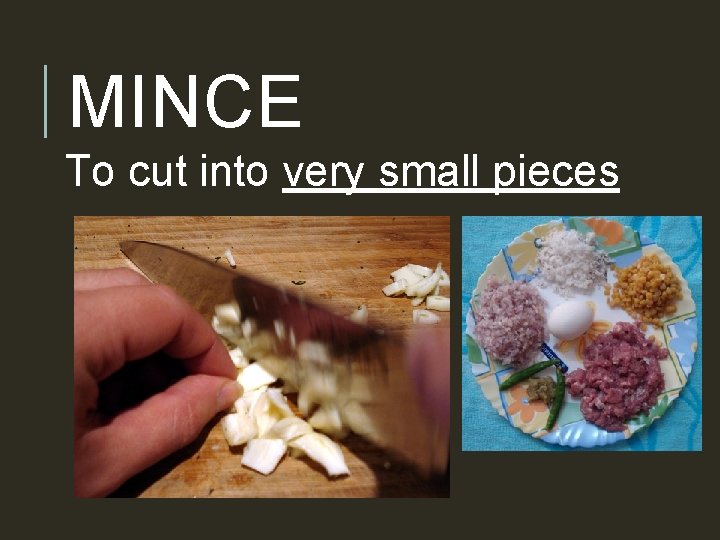 MINCE To cut into very small pieces 