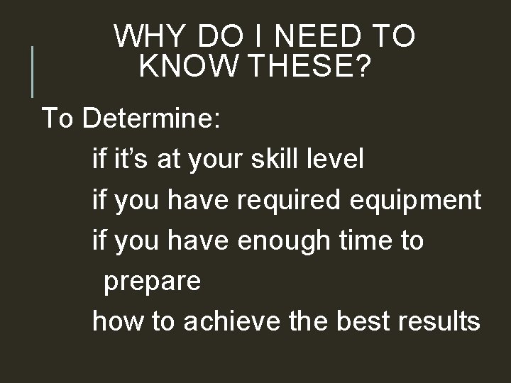 WHY DO I NEED TO KNOW THESE? To Determine: if it’s at your skill