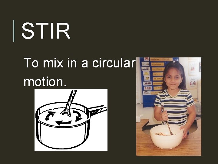 STIR To mix in a circular motion. 