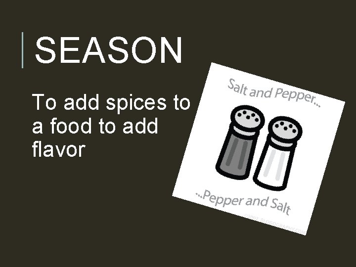 SEASON To add spices to a food to add flavor 