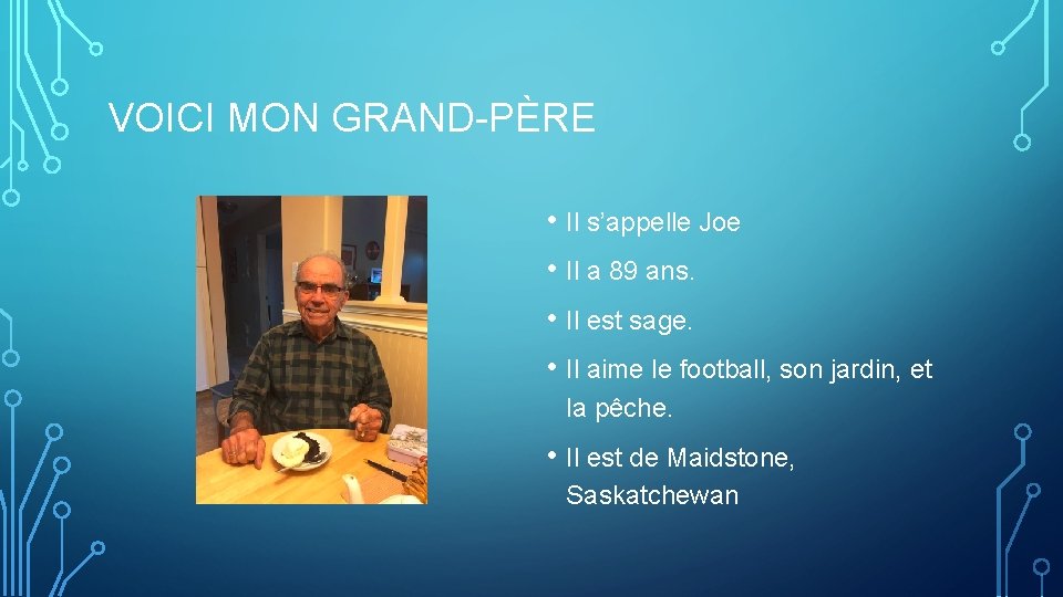 VOICI MON GRAND-PÈRE • Il s’appelle Joe • Il a 89 ans. • Il