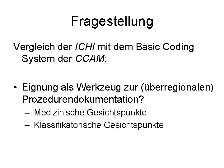 Fragestellung Vergleich der ICHI mit dem Basic Coding System der CCAM: • Eignung als