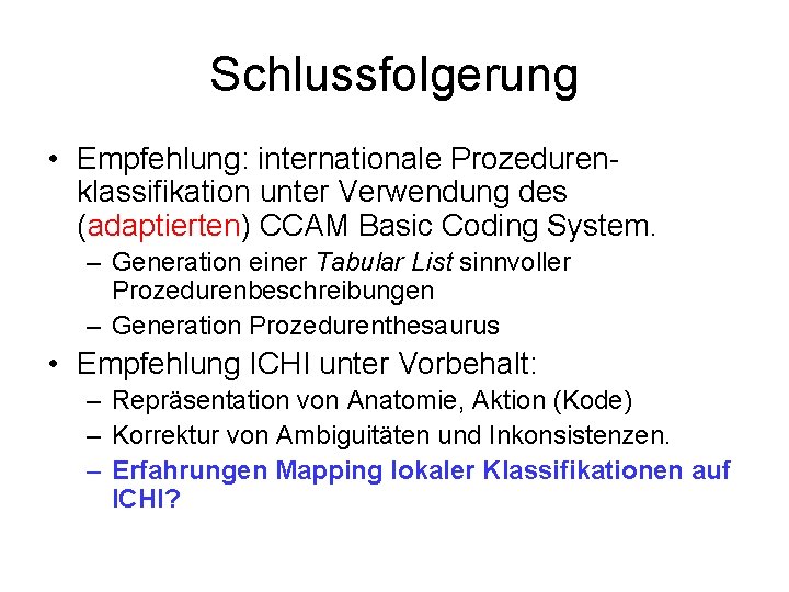 Schlussfolgerung • Empfehlung: internationale Prozedurenklassifikation unter Verwendung des (adaptierten) CCAM Basic Coding System. –