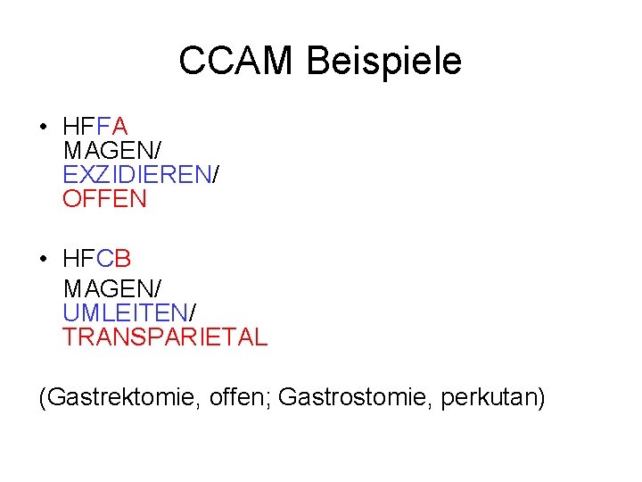 CCAM Beispiele • HFFA MAGEN/ EXZIDIEREN/ OFFEN • HFCB MAGEN/ UMLEITEN/ TRANSPARIETAL (Gastrektomie, offen;