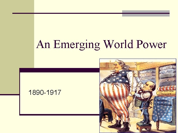 An Emerging World Power 1890 -1917 