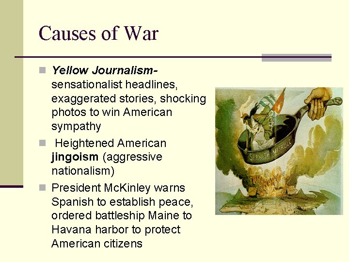 Causes of War n Yellow Journalism- sensationalist headlines, exaggerated stories, shocking photos to win