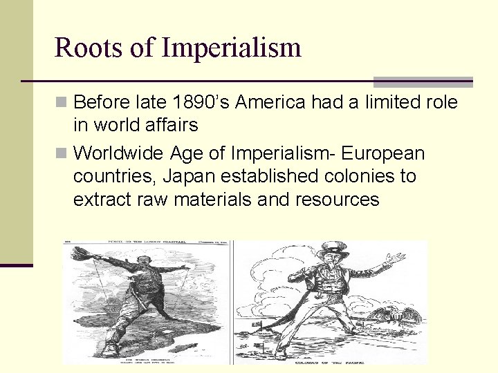 Roots of Imperialism n Before late 1890’s America had a limited role in world