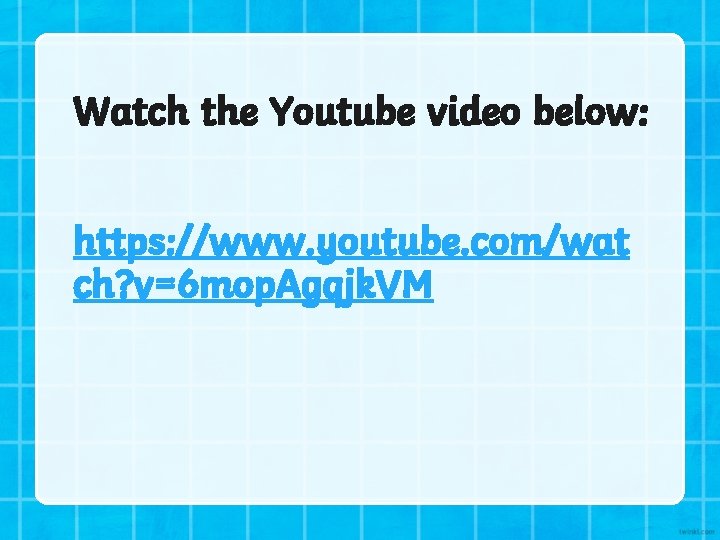 Watch the Youtube video below: https: //www. youtube. com/wat ch? v=6 mop. Agqjk. VM