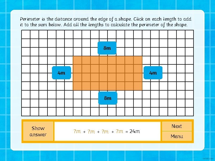 Perimeter is the distance around the edge of a shape. Click on each length