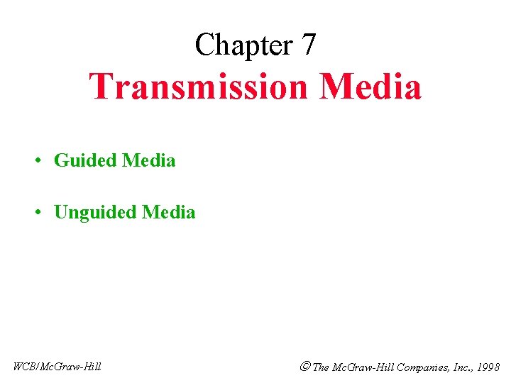 Chapter 7 Transmission Media • Guided Media • Unguided Media WCB/Mc. Graw-Hill The Mc.