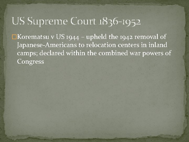 US Supreme Court 1836 -1952 �Korematsu v US 1944 – upheld the 1942 removal
