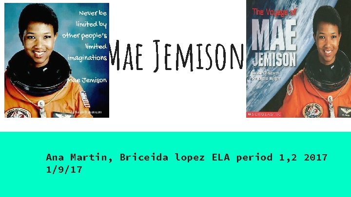 Mae Jemison Ana Martin, Briceida lopez ELA period 1, 2 2017 1/9/17 