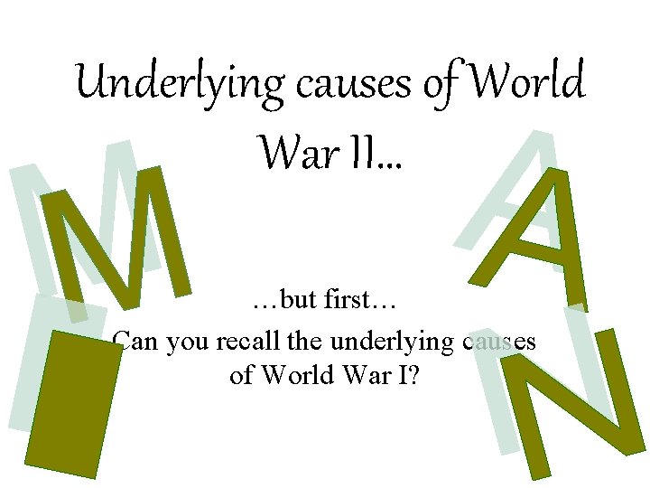 Underlying causes of World War II… …but first… Can you recall the underlying causes