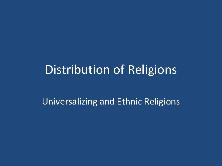 Distribution of Religions Universalizing and Ethnic Religions 