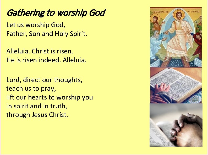 Gathering to worship God Let us worship God, Father, Son and Holy Spirit. Alleluia.