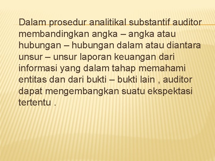 Dalam prosedur analitikal substantif auditor membandingkan angka – angka atau hubungan – hubungan dalam