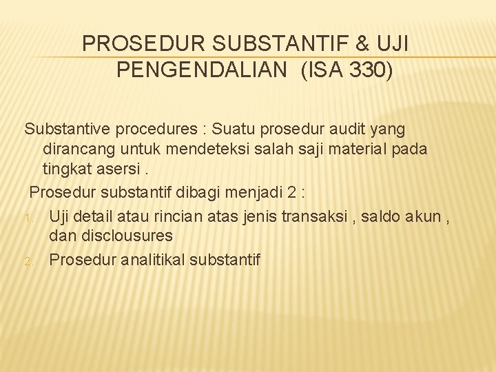 PROSEDUR SUBSTANTIF & UJI PENGENDALIAN (ISA 330) Substantive procedures : Suatu prosedur audit yang