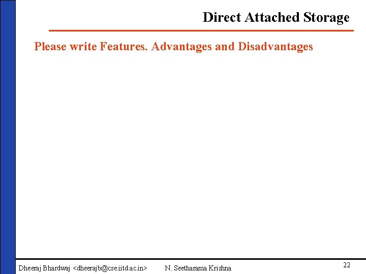 Direct Attached Storage Please write Features. Advantages and Disadvantages Dheeraj Bhardwaj <dheerajb@cse. iitd. ac.