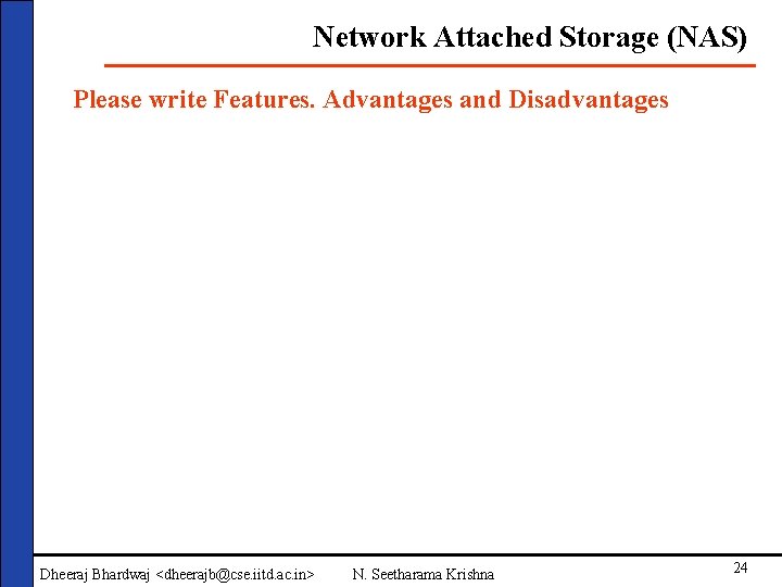 Network Attached Storage (NAS) Please write Features. Advantages and Disadvantages Dheeraj Bhardwaj <dheerajb@cse. iitd.