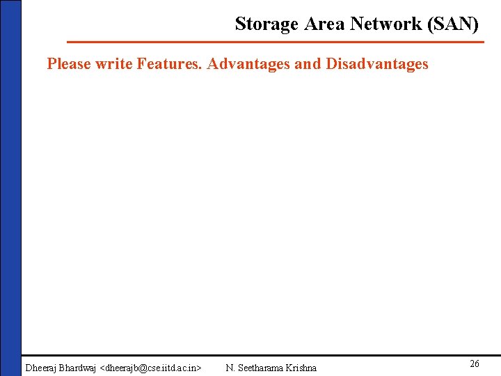 Storage Area Network (SAN) Please write Features. Advantages and Disadvantages Dheeraj Bhardwaj <dheerajb@cse. iitd.