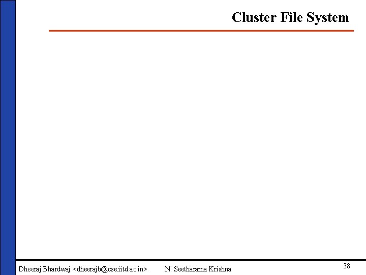 Cluster File System Dheeraj Bhardwaj <dheerajb@cse. iitd. ac. in> N. Seetharama Krishna 38 