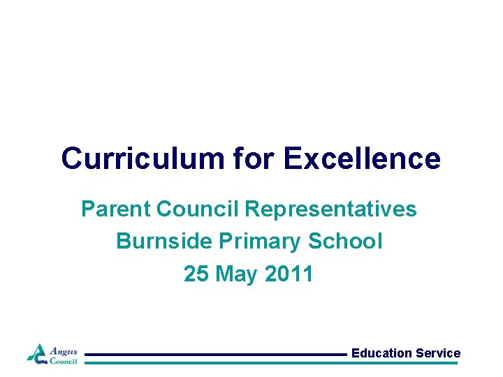 Curriculum for Excellence Parent Council Representatives Burnside Primary School 25 May 2011 Education Service